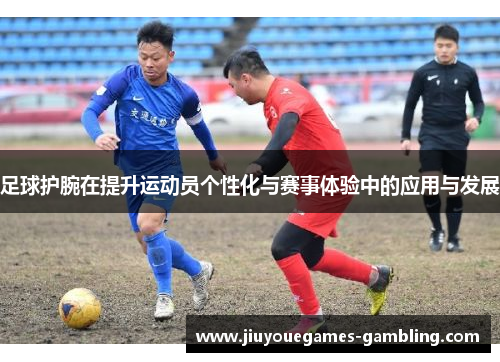 足球护腕在提升运动员个性化与赛事体验中的应用与发展